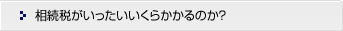 相続税がいったいいくらかかるのか？