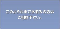 このような事でお悩みの方はご相談下さい。